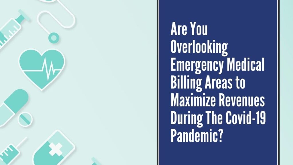 Are you overlooking emergency medical billing areas to maximize revenues during the covid-19 pandemic?